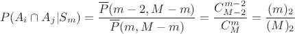 $$P( A_i \cap A_j | S_m) = \frac{\overline{P}(m-2,M-m)}{\overline{P}(m,M-m)} = \frac{C^{m-2}_{M-2}}{C^m_{M}} = \frac{(m)_2}{(M)_2}$$