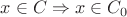 $x\in C \Rightarrow x \in C_0$