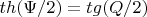 $th(\Psi/2) = tg(Q/2)$