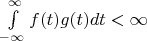 $\int\limits_{-\infty}^{\infty} f(t)g(t) dt < \infty$