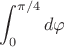 $$\int_{0}^{\pi /4} d\varphi$
