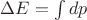 \Delta E=\int dp$
