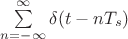 $\sum\limits_{n=-\infty}^{\infty}\delta(t-nT_s)$
