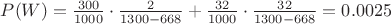 $P(W) = \frac{300}{1000} \cdot \frac{2}{1300 - 668} + \frac{32}{1000} \cdot \frac{32}{1300 - 668} = 0.0025$