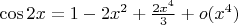 $\cos 2x = 1 - 2x^2 + \frac{2x^4}{3} + o(x^4)$