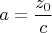 $a = \dfrac{z_{0}}{c}$