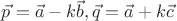 $\vec{p}=\vec{a} -k\vec{b}, \vec{q}= \vec{a}+ k\vec{c}$