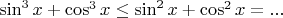 $\sin^3x+\cos^3x\le\sin^2x+\cos^2x=...$