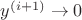 $y^{(i+1)} \to 0$