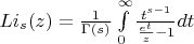$\[L{i_s}(z) = \frac{1}{{\Gamma (s)}}\int\limits_0^\infty  {\frac{{{t^{s - 1}}}}{{\frac{{{e^t}}}{z} - 1}}} dt\]$