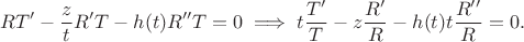 $$R T' - \frac{z}{t} R' T - h(t) R'' T = 0 \implies t \frac{T'}{T} - z \frac{R'}{R} - h(t) t \frac{R''}{R} = 0.$$ $$R T' - \frac{z}{t} R' T - h(t) R'' T = 0 \implies t \frac{T'}{T} - z \frac{R'}{R} - h(t) t \frac{R''}{R} = 0.$$