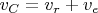 $v_{C}=v_r+v_e$
