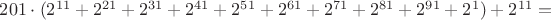 $201 \cdot (2^{11}+2^{21}+2^{31}+2^{41}+2^{51}+2^{61}+2^{71}+2^{81}+2^{91}+2^{1})+2^{11}=$