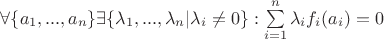 $\forall \{a_1, ..., a_n\}  \exists \{\lambda_1, ..., \lambda_n| \lambda_i\neq0  \}: \sum\limits_{i=1}^n\lambda_if_i(a_i)= 0 \\$