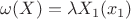 $\omega (X) = \lambda X_1(x_1)$