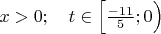 $x>0; \quad t \in \Big[ \frac{-11}{5}; 0 \Big)$
