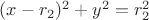 $(x-r_{2})^{2}+y^{2}=r_{2}^{2}$