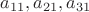 $a_{11}, a_{21}, a_{31}$ $a_{11}, a_{21}, a_{31}$