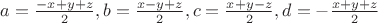 $a=\frac{-x+y+z}2,b=\frac{x-y+z}2,c=\frac{x+y-z}2,d=-\frac{x+y+z}2$