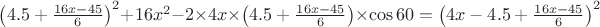 $\left(4.5+\frac{16x-45}{6}\right)^{2}+16x^2-2\times4x\times\left(4.5+\frac{16x-45}{6}\right)\times\cos60 градусов =\left(4x-4.5+\frac{16x-45}{6}\right)^{2}$