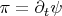 $\pi = \partial_t \psi$