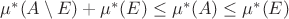 $\mu^*(A\setminus E)+\mu^*(E) \leq \mu^*(A) \leq \mu^*(E)$