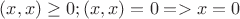 $(x, x) \geq 0; (x, x) = 0 => x = 0$