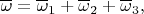 $$\overline\omega=\overline\omega_1+\overline\omega_2+\overline\omega_3,$$