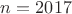 $n=2017$