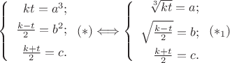 $$\left\{
\begin{array}{rcl} 
 kt = a^3; \\[4pt]
 \frac{k-t}{2} = b^2;  \\[6pt]
 \frac{k+t}{2} = c. \\
\end{array}
\right. (\ast)
 \Longleftrightarrow \left\{
\begin{array}{rcl}
 \sqrt[3]{kt} = a; \\[4pt]
 \sqrt{\frac{k-t}{2}} = b; \\[6pt]
 \frac{k+t}{2} = c. \\
\end{array}\right. (\ast_1)$$