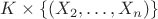$K \times \{ (X_2, \ldots, X_n) \}$