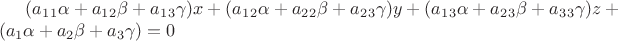 $(a_1_1\alpha+a_1_2\beta+a_1_3\gamma)x + (a_1_2\alpha+a_2_2\beta+a_2_3\gamma)y + (a_1_3\alpha+a_2_3\beta+a_3_3\gamma)z + (a_1\alpha+a_2\beta+a_3\gamma) = 0$