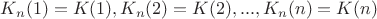 $K_n(1)=K(1),K_n(2)=K(2),...,K_n(n)=K(n)$