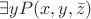 $
\exists y P(x,y,\bar{z})
$