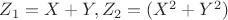 $ Z_1 = X+Y, Z_2 = (X^2+Y^2) $ $ Z_1 = X+Y, Z_2 = (X^2+Y^2) $