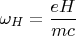 $\omega _H=\dfrac {eH}{mc}$