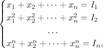 $$\begin{cases}
x_1+x_2+\dots+x_n=I_1 \\x_1^2+x_2^2+\dots+x_n^2=I_2 \\ \qquad \qquad \; \; \dots \\x_1^n+x_2^n+\dots+x_n^n=I_n ,\end{cases}$$