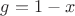 $g = 1 - x$