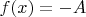 $f(x)=-A$