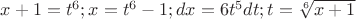 $x+1=t^6;x=t^6-1;dx=6t^5 dt;t= \sqrt[6]{x+1}$