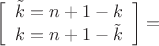$\left[\begin{array}{c}\tilde k=n+1-k\\k=n+1-\tilde k\end{array}\right]=$