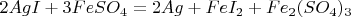 $2AgI+3FeSO_4=2Ag+FeI_2+Fe_2(SO_4)_3$