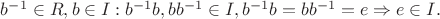 $ b^{-1} \in R, b \in I: b^{-1}b, bb^{-1} \in I, b^{-1}b = bb^{-1} = e \Rightarrow e \in I.$