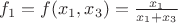 $f_1 = f(x_1,x_3) = \frac{x_1}{x_1+x_3}$