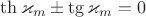 $\th\varkappa_m\pm \tg\varkappa_m=0$