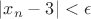 $\left|x_n-3 \right|<\epsilon$