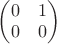 $\begin{pmatrix} 0 & 1 \\ 0 & 0 \\ \end{pmatrix}$