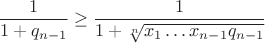 $$\dfrac 1{1+q_{n-1}}\geq \dfrac 1{1+\sqrt [n]{x_1\dots x_{n-1}q_{n-1}}}$$