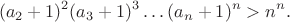 $$(a_2+1)^2(a_3+1)^3\dots(a_n+1)^n>n^n.$$
