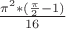 $\frac{ \pi^2*( \frac{ \pi}{2}-1)}{16}$
